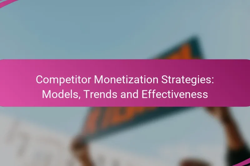 Competitor Monetization Strategies: Models, Trends and Effectiveness