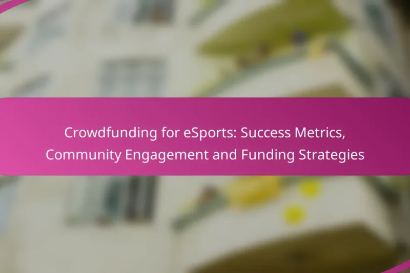 Crowdfunding for eSports: Success Metrics, Community Engagement and Funding Strategies