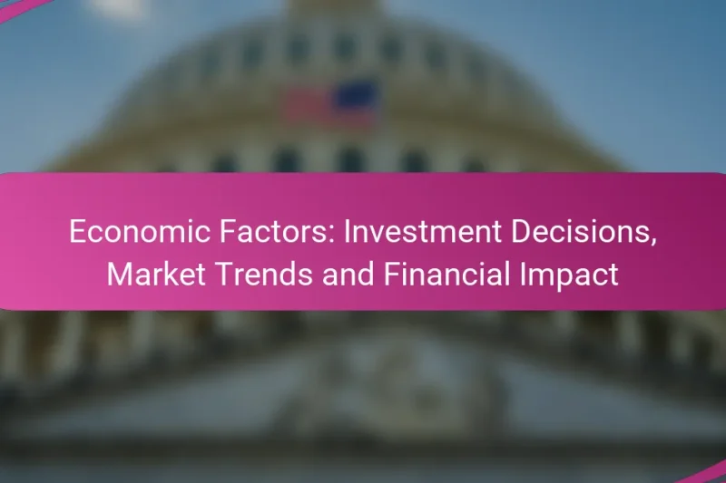 Economic Factors: Investment Decisions, Market Trends and Financial Impact