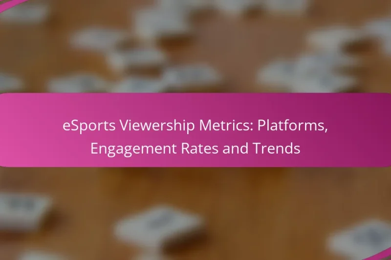 eSports Viewership Metrics: Platforms, Engagement Rates and Trends