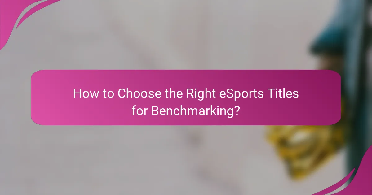 How to Choose the Right eSports Titles for Benchmarking?