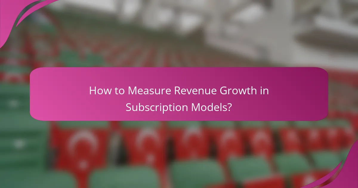 How to Measure Revenue Growth in Subscription Models?
