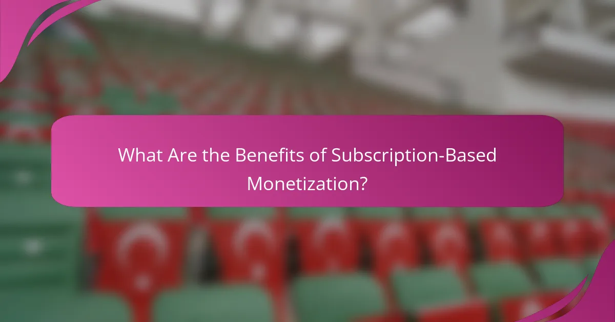 What Are the Benefits of Subscription-Based Monetization?