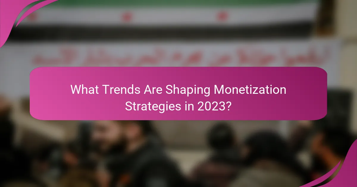 What Trends Are Shaping Monetization Strategies in 2023?